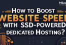 How to Boost Website Speed with SSD-Powered Dedicated Hosting?