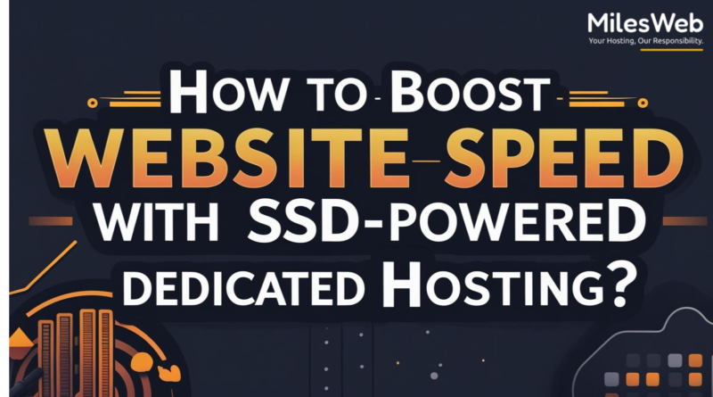 How to Boost Website Speed with SSD-Powered Dedicated Hosting?
