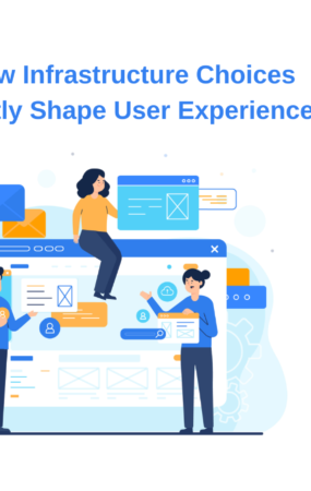 How Infrastructure Choices Quietly Shape User Experience