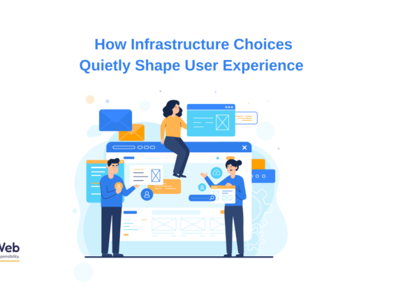 How Infrastructure Choices Quietly Shape User Experience
