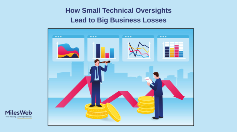 How Small Technical Oversights Lead to Big Business Losses